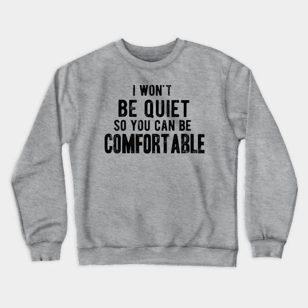 I won't be quiet so you can be comfortable Crewneck Sweatshirt by Gaming champion